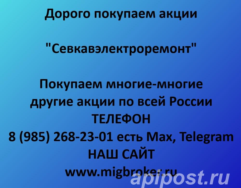 Покупаем акции Севкавэлектроремонт. Оплата сразу Лучшая цена - Ростов-на-Дону